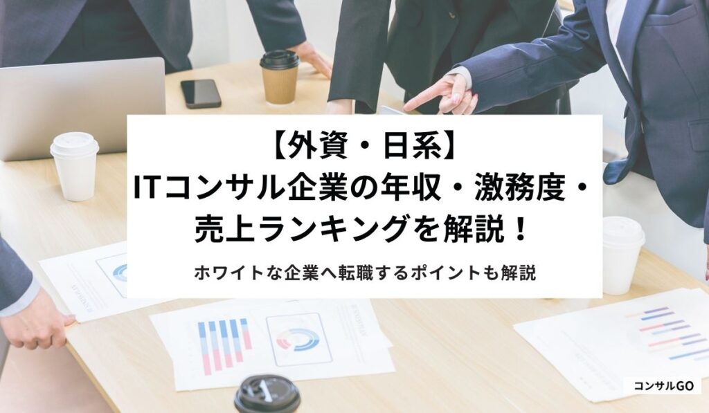 【外資・日系】ITコンサル企業の年収・激務度・売上ランキングを解説！